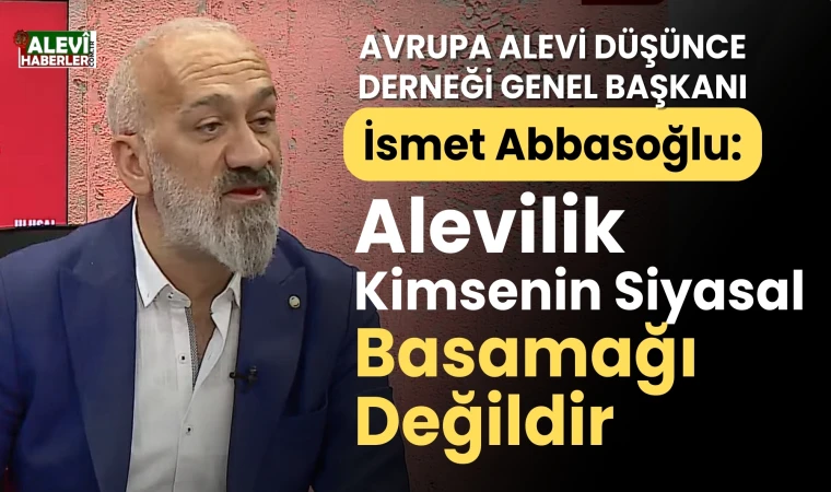 İsmet Abbasoğlu'ndan sert eleştiri: Alevilik kimsenin siyasal basamağı değildir