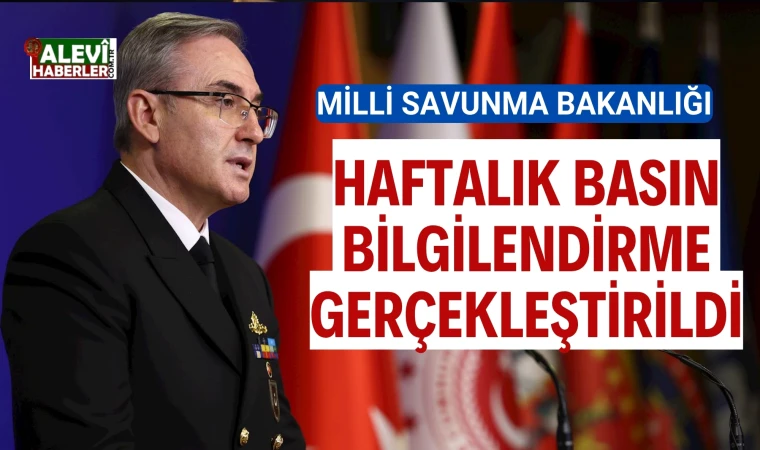 Milli Savunma Bakanlığı Haftalık Basın Bilgilendirme Toplantısı gerçekleştirildi