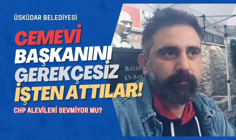 Üsküdar Belediyesi cemevi başkanını işten attı!