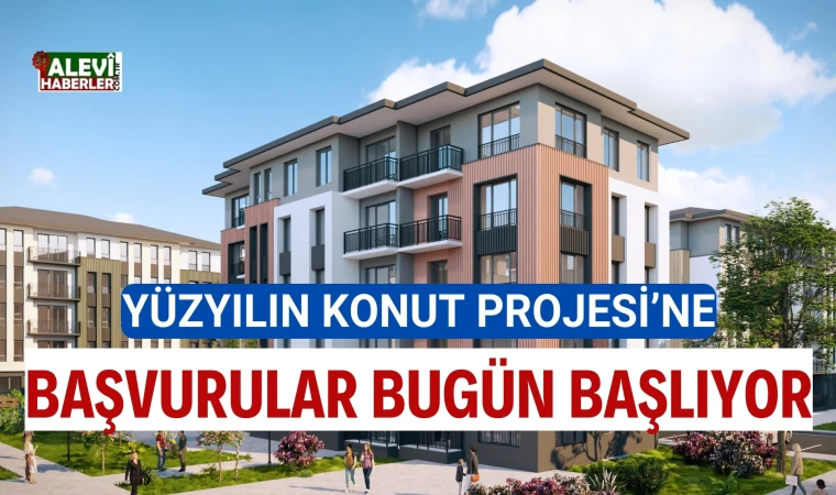 “Yüzyılın Konut Projesi” başvuruları bugün başlıyor