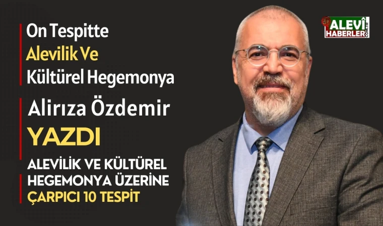 Alirıza Özdemir'den Alevilik ve kültürel hegemonya üzerine çarpıcı 10 tespit