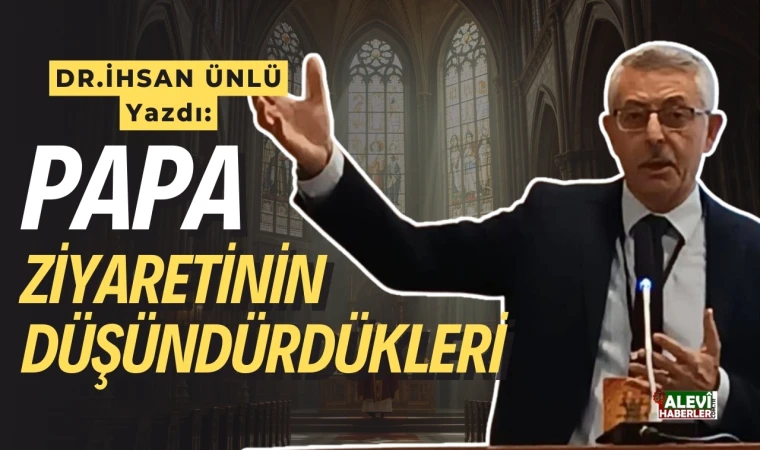 Dr. İhsan Ünlü yazdı: Papa ziyaretinin düşündürdükleri