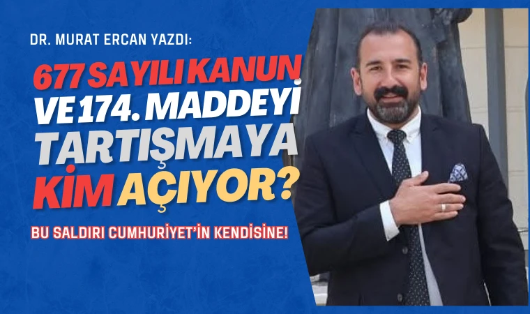Dr. Murat Ercan yazdı: 174. madde ve 677 sayılı Kanun Cumhuriyetin teminatıdır
