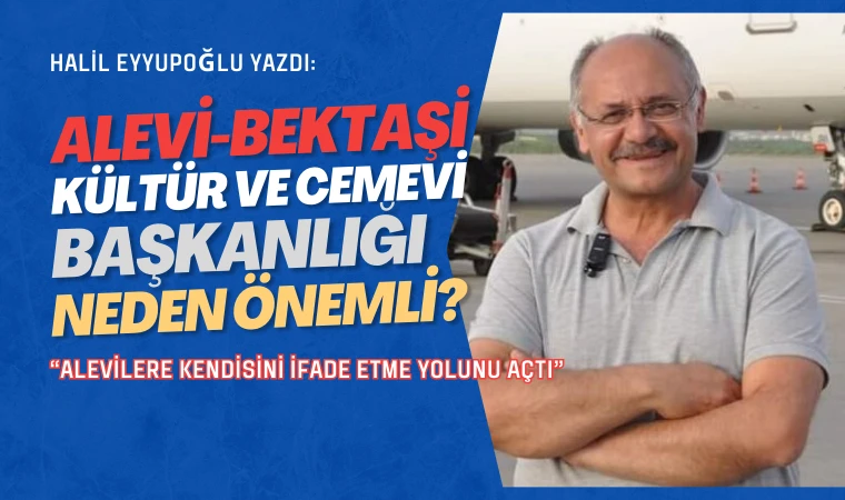 Halil Eyyupoğlu yazdı: Alevi Bektaşi Cemevi Başkanlığı neden önemli?