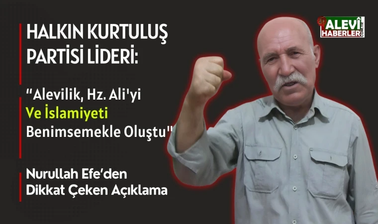 HKP Lideri Nurullah Efe: Alevilik, Hz. Ali'yi ve İslamiyeti benimsemekle oluştu