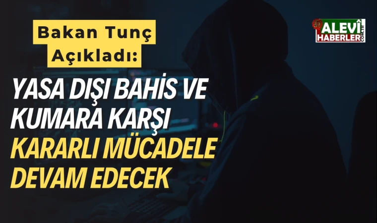 Yasa dışı bahis ve kumara karşı kararlı mücadele devam edecek