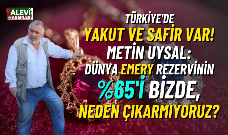 Türkiye'de yakut ve safir var! Metin Uysal: Dünya emery rezervinin %65'i bizde, neden çıkarmıyoruz?