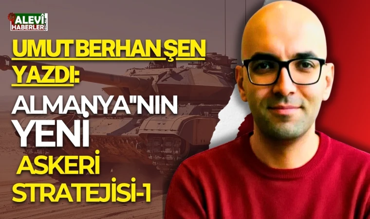 Umut Berhan Şen yazdı: Almanya''nın yeni askeri stratejisi-1