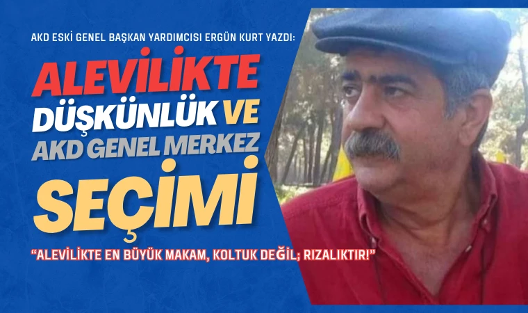 Ergün Kurt yazdı: Alevilikte düşkünlük ve AKD Genel Merkez seçimi