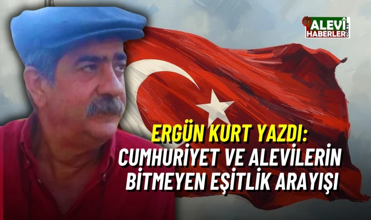 Ergün Kurt yazdı: Cumhuriyet ve Alevilerin bitmeyen eşitlik arayışı