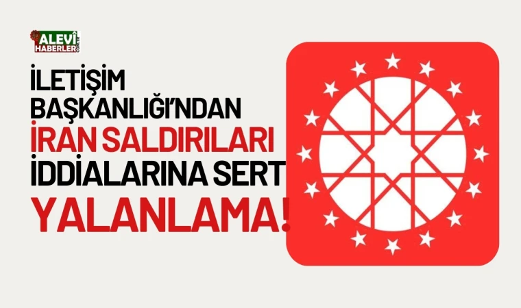 İletişim Başkanlığı'ndan İran saldırıları iddialarına sert yalanlama