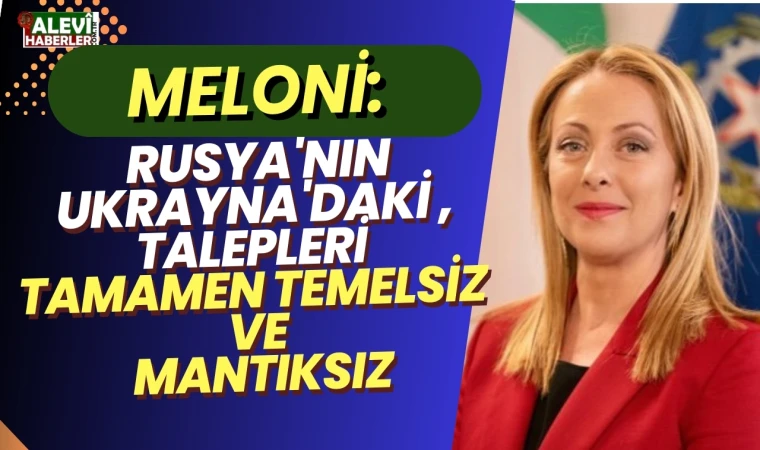 İtalya Başbakanı Giorgia Meloni: Rusya'nın Ukrayna'daki talepleri tamamen temelsiz ve mantıksız