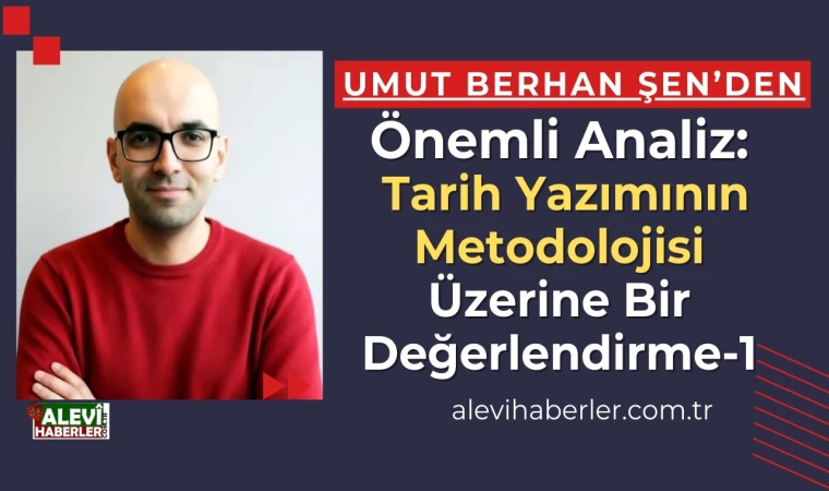 Umut Berhan Şen yazdı: Tarih yazımının metodolojisi üzerine bir değerlendirme-1