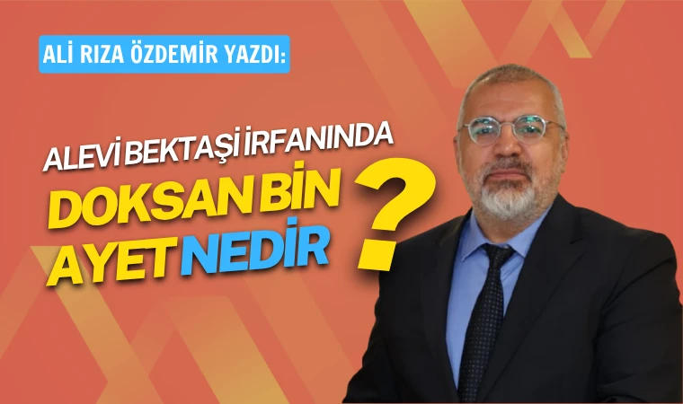 Ali Rıza Özdemir yazdı: Alevi-Bektaşi irfanında “doksan bin ayet” ve “doksan bin kelam” sırrı