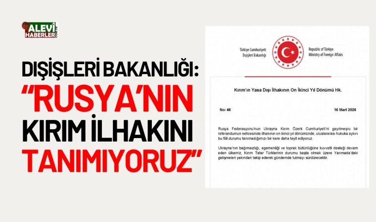 Dışişleri Bakanlığı: Rusya'nın Kırım'ı ilhak etmesini tanımıyoruz