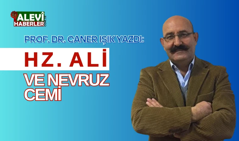 Prof. Dr. Caner Işık yazdı: Hz. Ali ve Nevruz Cemi