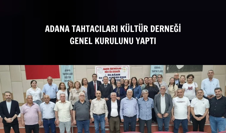 Adana Tahtacıları Kültür Derneği genel kurulunu yaptı