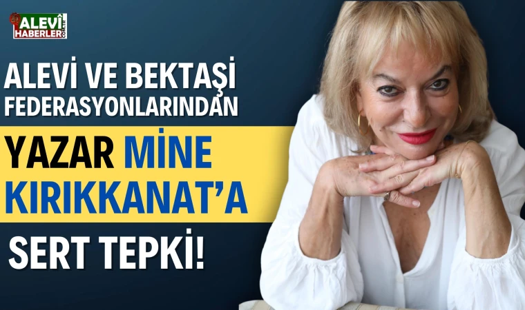 Alevi ve Bektaşi federasyonlarından Yazar Mine Kırıkkanat’a sert tepki!