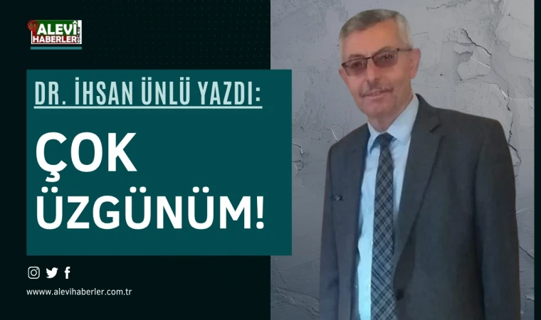 Dr. İhsan Ünlü yazdı: Çok üzgünüm!