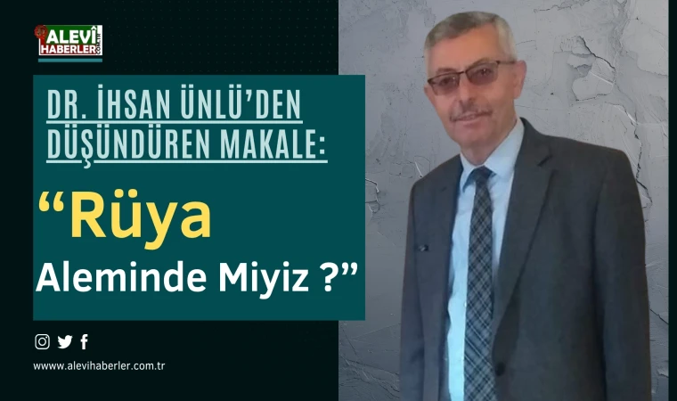 Dr. İhsan Ünlü yazdı: Rüya aleminde miyiz gerçekten?