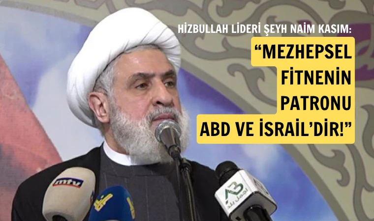 Hizbullah Lideri: Türkiye’de Sünni-Şii geriliminin arkasında ABD, İsrail var!