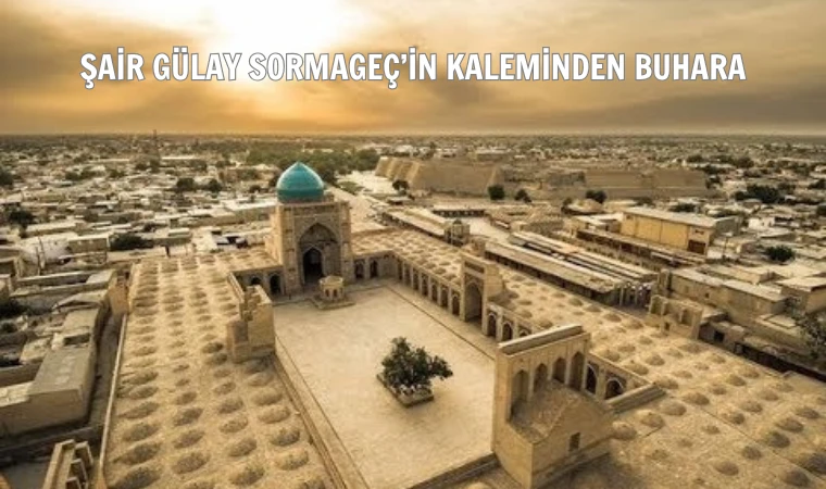 Gülay Sormageç yazdı: Özbekistan'ın tarih kokan şehri Buhara