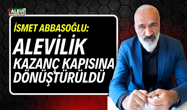 İsmet Abbasoğlu'ndan sert eleştiriler: Alevilik kazanç kapısına dönüştürüldü