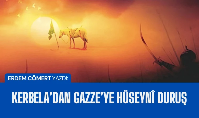 Erdem Cömert yazdı: Kerbela’dan Gazze’ye Hüseyni duruş