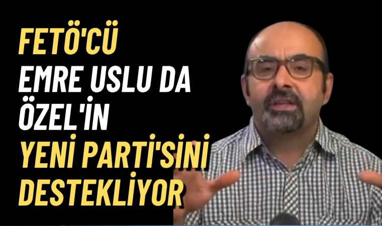 Fetö'cü Emre Uslu da Özel'in Yeni Parti'sini destekliyor
