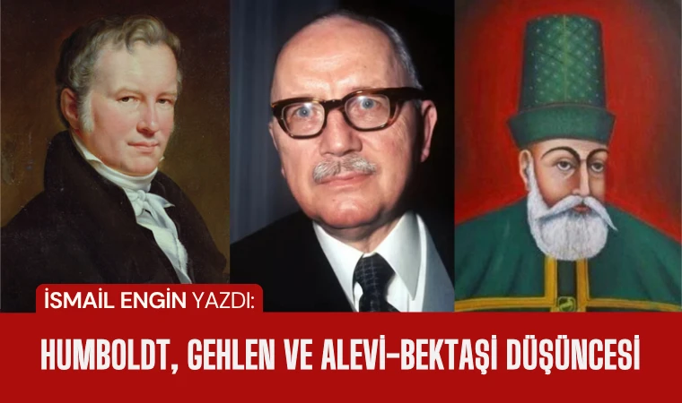 İsmail Engin yazdı: Humboldt, Gehlen ve Alevî-Bektaşî Düşüncesinde doğa, insan ve hakikat...