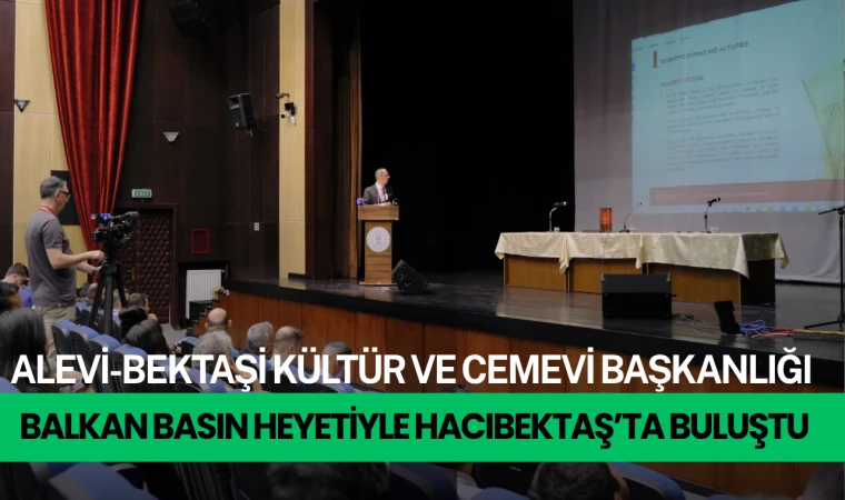 Alevi-Bektaşi Kültür ve Cemevi Başkanlığı, Balkan basın heyetiyle Hacıbektaş’ta buluştu