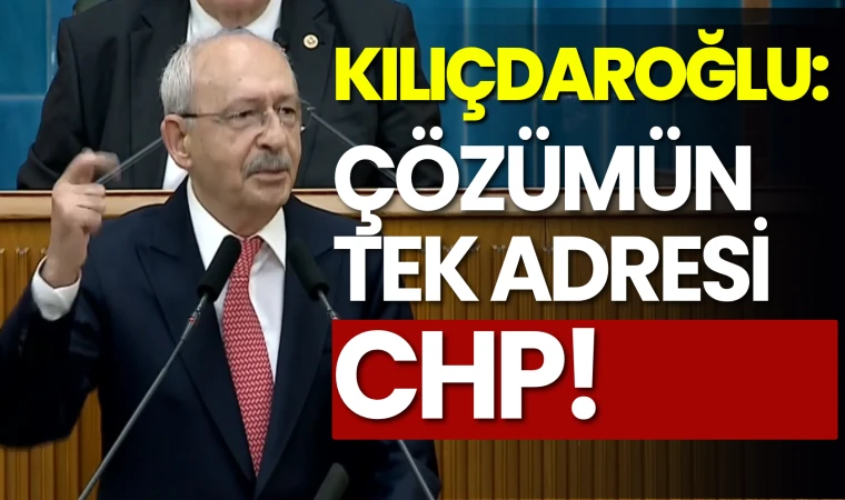 Kemal Kılıçdaroğlu: Çözümün tek adresi CHP!