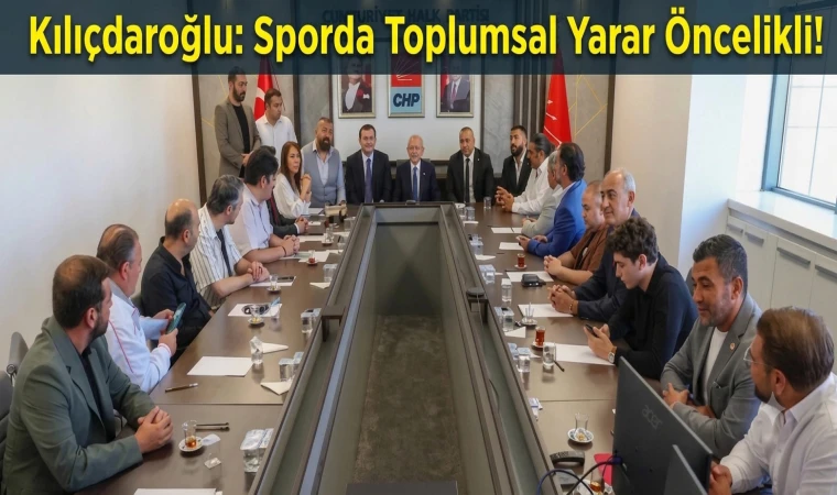 Kılıçdaroğlu: Sporda Toplumsal Yarar Öncelikli!