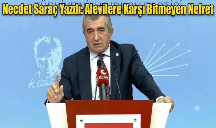 Necdet Saraç yazdı: Alevilere karşı bitmeyen nefret