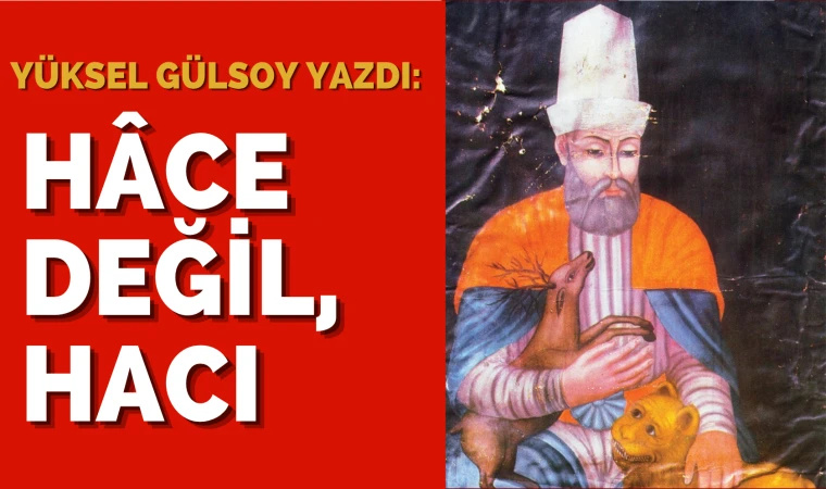 Yüksel Gülsoy yazdı: Hâce değil, Hacı