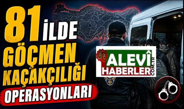 81 ilde göçmen kaçakçılığı operasyonu