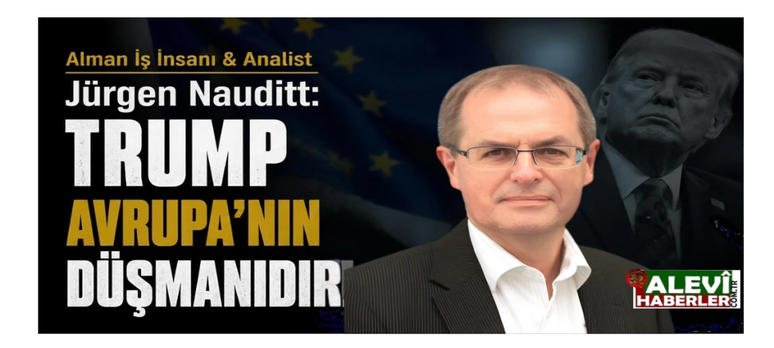 Alman analist Jürgen Nauditt: Trump, Avrupa'nın düşmanıdır!