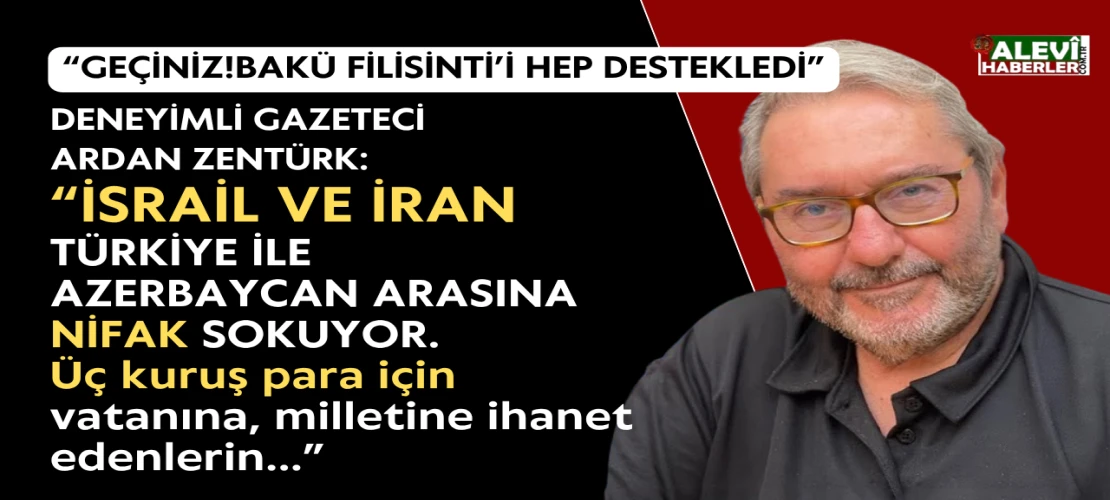 Ardan Zentürk: İsrail ve İran, Türkiye ile Azerbaycan arasına nifak sokuyor