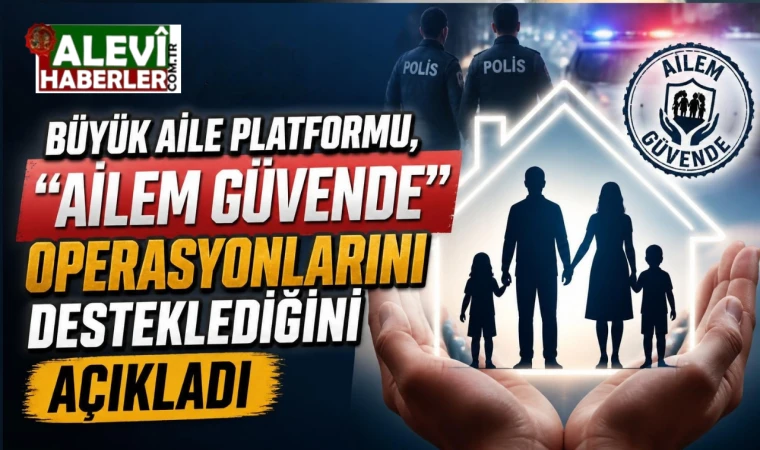 Büyük Aile Platformu, "Ailem Güvende" operasyonlarını desteklediğini açıkladı