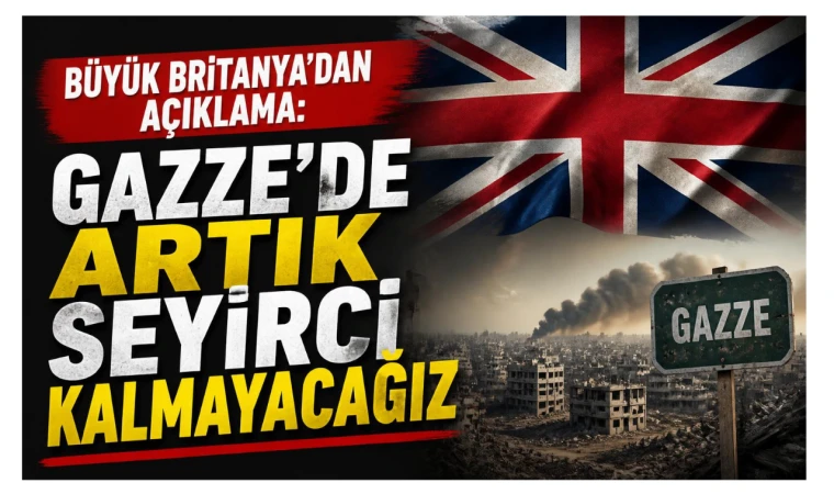 Büyük Britanya'dan şok açıklama: Gazze’de Artık Seyirci Kalmayacağız