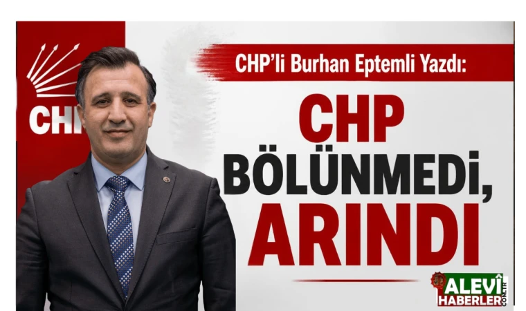 CHP'li Burhan Eptemli yazdı: CHP bölünmedi, arındı