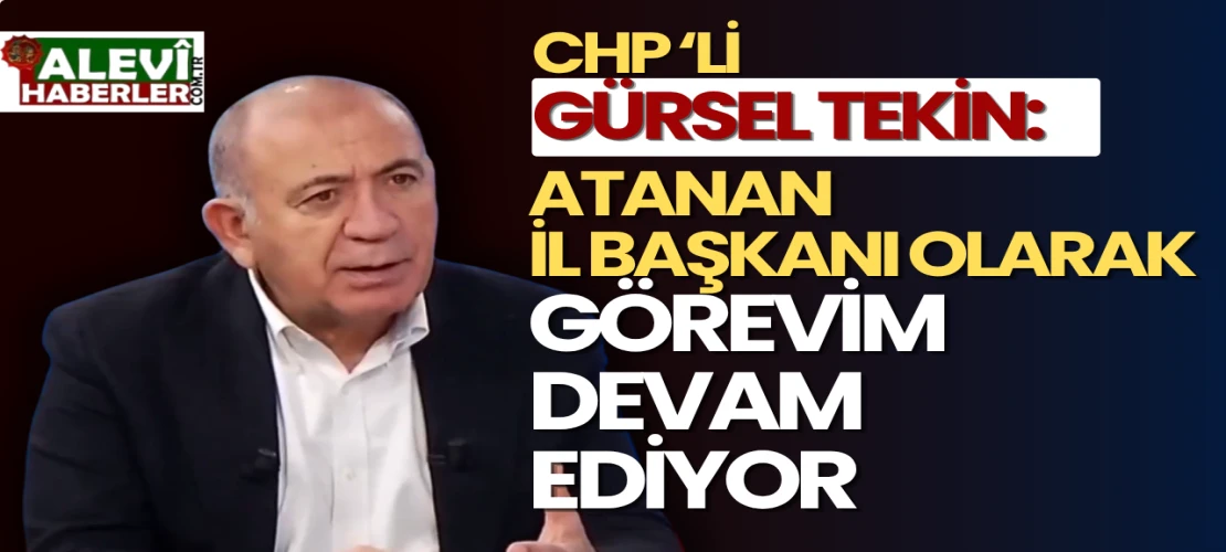 CHP'li Gürsel Tekin: Atanan İl Başkanı Olarak Görevim Devam Ediyor