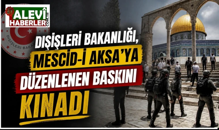 Dışişleri Bakanlığı, Mescid-i Aksa’ya düzenlenen baskını kınadı
