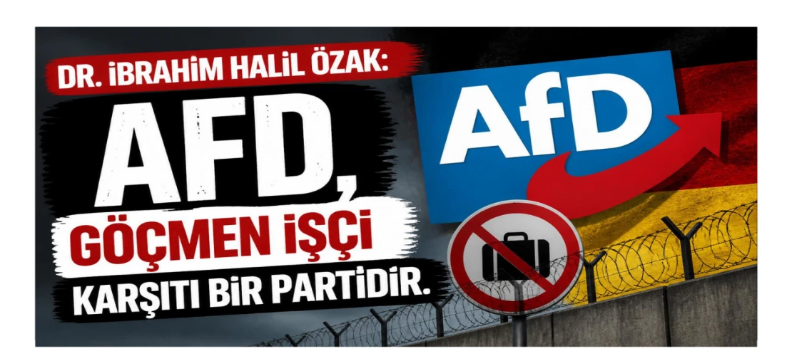 Dr. İbrahim Halil Özak yazdı: AfD, göçmen işçi karşıtı bir partidir