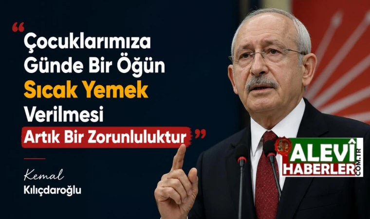 Kılıçdaroğlu: Çocuklarımıza günde bir öğün yemek verilmesi artık bir zorunluluktur