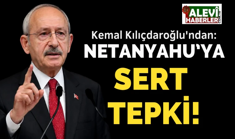 Kılıçdaroğlu'ndan Netanyahu'ya sert tepki!