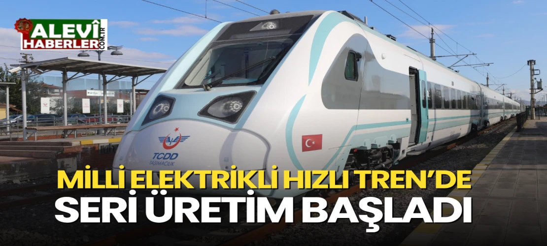 Milli Hızlı Tren’de seri üretim başladı
