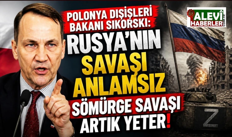 Polonya Dışişleri Bakanı Sikorski: Rusya'nın savaşı anlamsız sömürge savaşıdır
