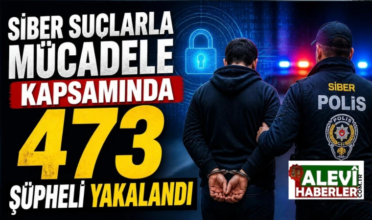 Siber Suçlarla Mücadele kapsamında 473 şüpheli yakalandı