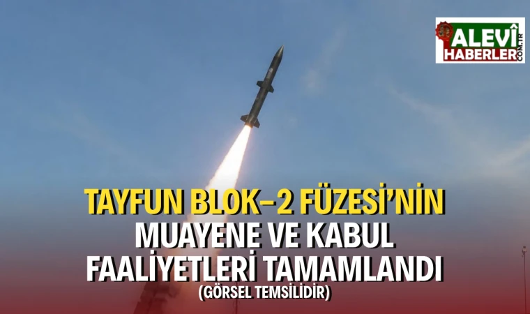 TAYFUN Blok-2 Füzesi’nin muayene ve kabul faaliyetleri tamamlandı